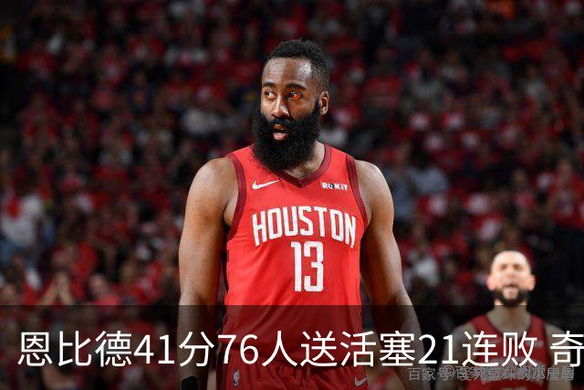 恩比德41分76人送活塞21连败 奇才负鹈鹕6连败