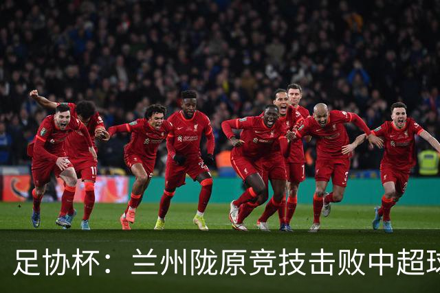 足协杯：兰州陇原竞技击败中超球队晋级