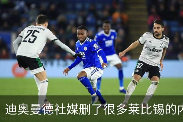 迪奥曼德社媒删了很多莱比锡的内容，多家豪门都要抢他